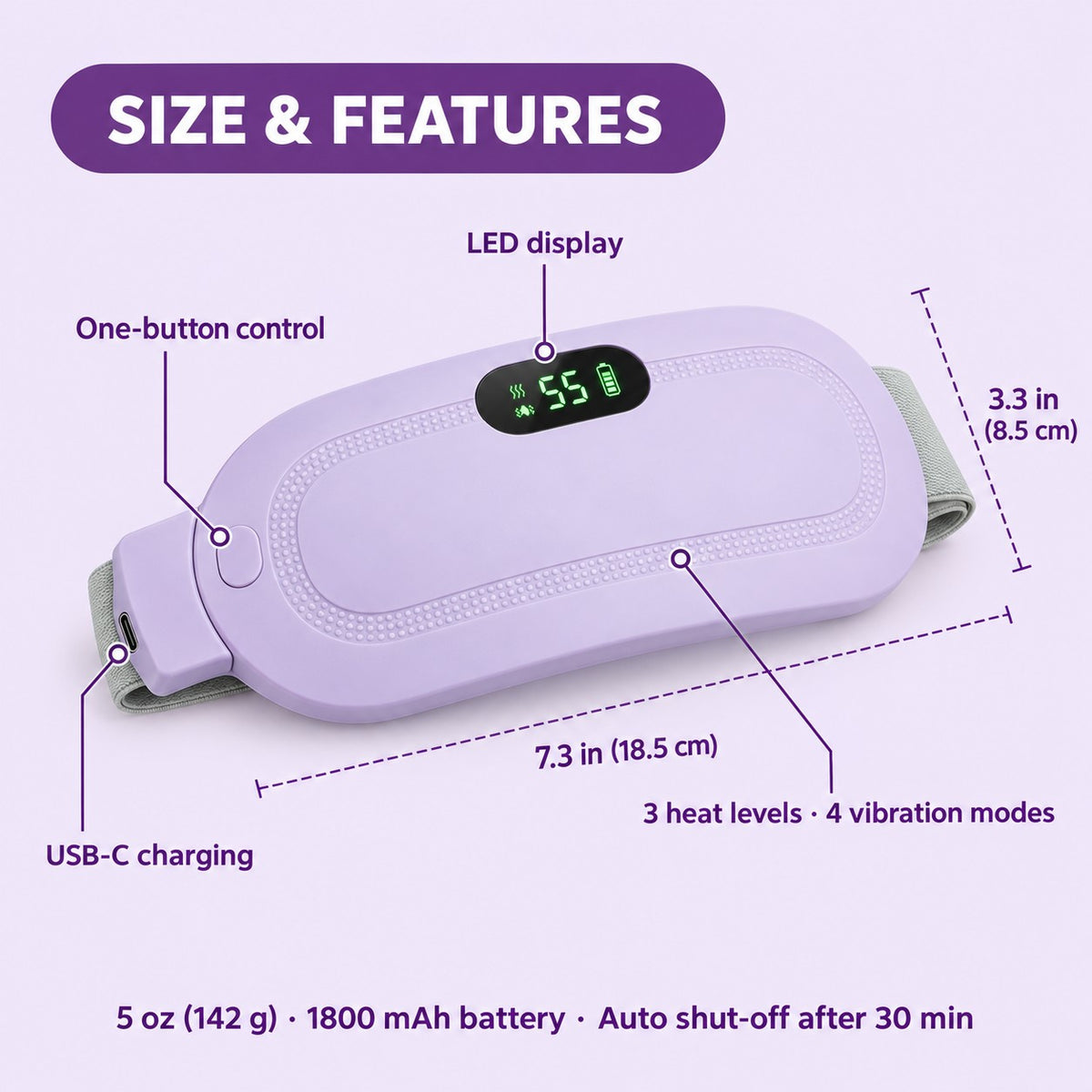 Size and features: heat pad 7.3 by 3.3 inches, LED display, one-button control, USB-C charging, 3 heat levels and 4 vibration modes, 5 oz, 1800 mAh battery, auto shut-off after 30 minutes